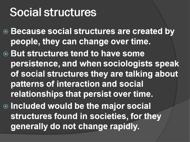 Social structures Because social structures are created by people, they can change over time.